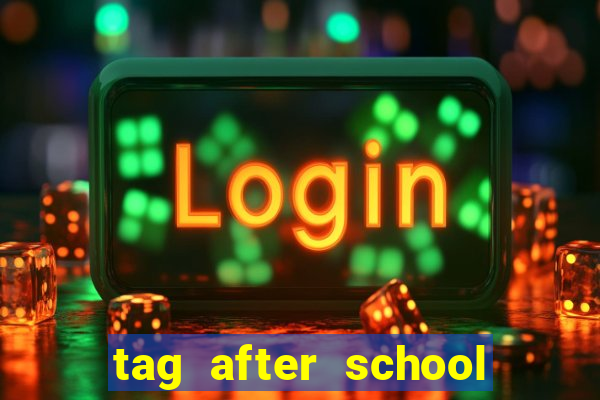 tag after school apk download